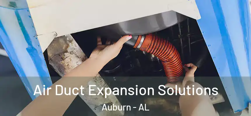 Air Duct Expansion Solutions Auburn - AL
