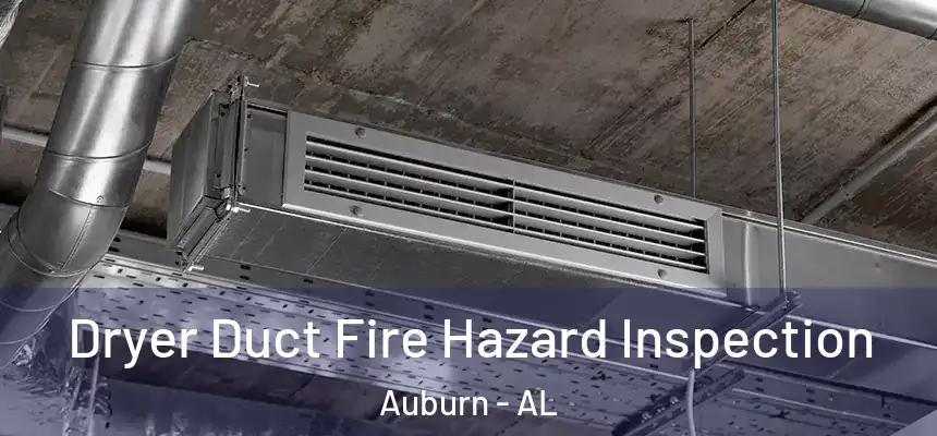  Dryer Duct Fire Hazard Inspection Auburn - AL