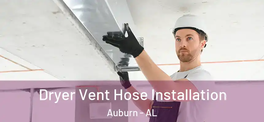 Dryer Vent Hose Installation Auburn - AL
