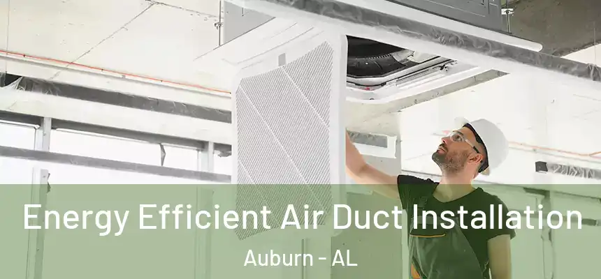  Energy Efficient Air Duct Installation Auburn - AL