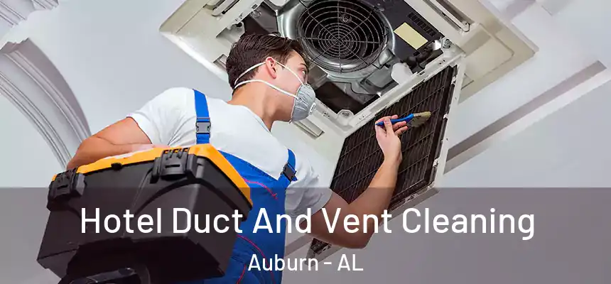 Hotel Duct And Vent Cleaning Auburn - AL