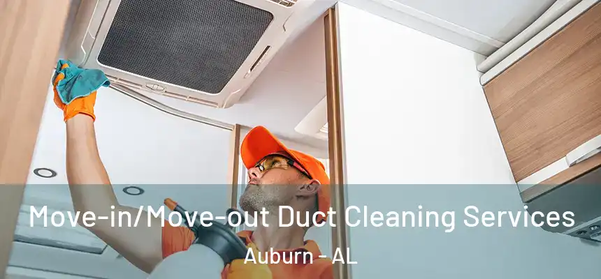 Move-in/Move-out Duct Cleaning Services Auburn - AL